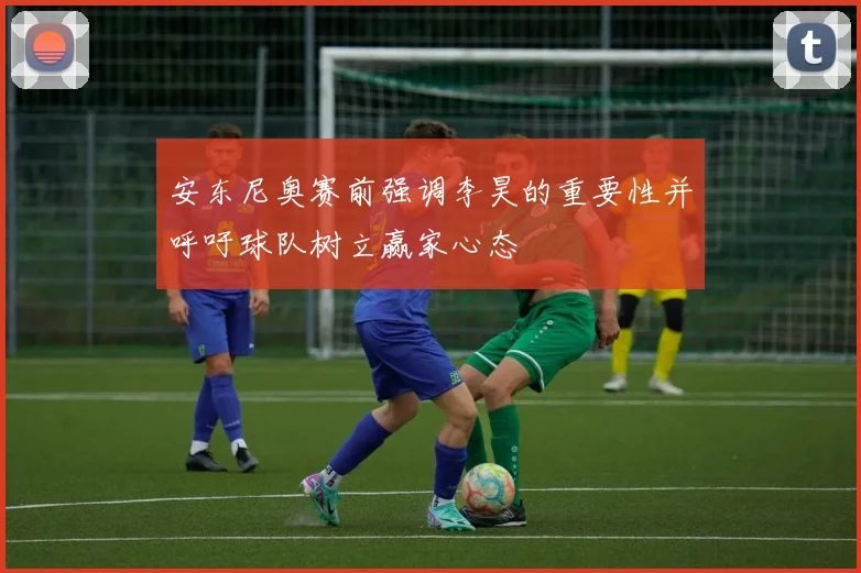 安东尼奥赛前强调李昊的重要性并呼吁球队树立赢家心态